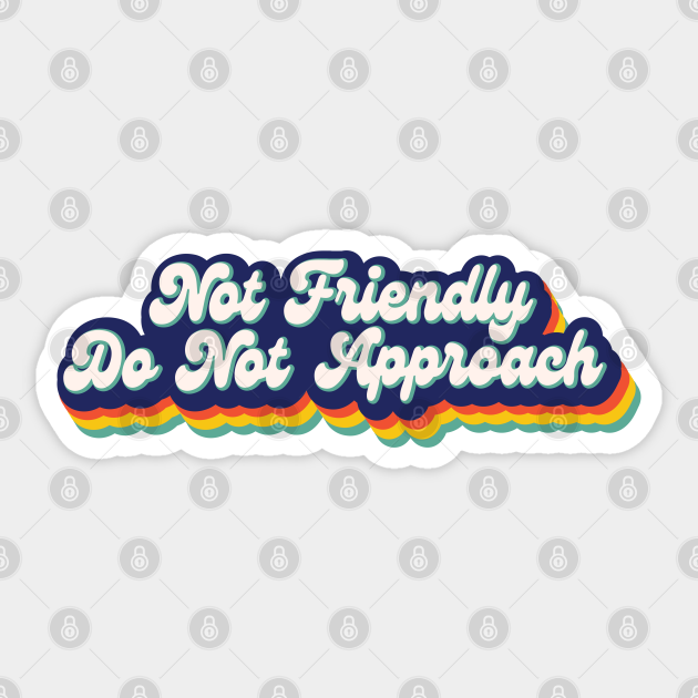 Not Friendly Do Not Approach Not Friendly Sticker TeePublic